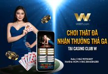 CHƠI THẬT ĐÃ – NHẬN THƯỞNG THẢ GA TẠI CASINO CLUB W
