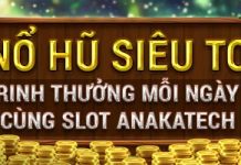 NỔ HŨ SIÊU TO – RINH THƯỞNG MỖI NGÀY CÙNG SLOT ANAKATECH