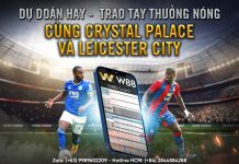 DỰ ĐOÁN HAY – TRAO TAY THƯỞNG NÓNG CÙNG CRYSTAL PALACE F.C & LEICESTER CITY