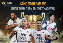 SỐNG TRỌN ĐAM MÊ – NHẬN THÊM 125k TẠI THỂ THAO W88