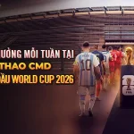 TÍCH LŨY THƯỞNG MỖI TUẦN TẠI CMD – CƯỢC TRẬN ĐẦU FIFA WORLD CUP 2026