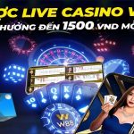 CƯỢC LIVE CASINO W88 – RINH THƯỞNG ĐẾN 1,500 VND MỖI TUẦN