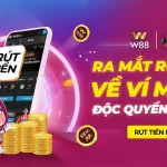 RA MẮT RÚT TIỀN VỀ VÍ MOMO ĐỘC QUYỀN TẠI W88