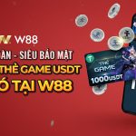 RÚT TIỀN THẺ GAME USDT SIÊU AN TOÀN – SIÊU BẢO MẬT CHỈ CÓ TẠI W88