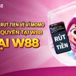 RA MẮT RÚT TIỀN VỀ VÍ MOMO ĐỘC QUYỀN TẠI W88