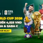 FIFA WORLD CUP 2026 – CƯỢC VÀ NHẬN THƯỞNG ĐẾN 4,525 VND TẠI SABA & SABA C