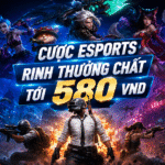 CƯỢC ESPORTS RINH THƯỞNG CHẤT TỚI 580 VND