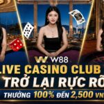 LIVE CASINO CLUB W TRỞ LẠI RỰC RỠ – THƯỞNG 100% ĐẾN 2,500 VND